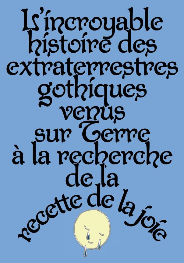 Fond bleu avec un texte noir stylé en français, "L'incroyable histoire des extraterrestres gothiques venus sur Terre à la recherche de la recette de la joie", et un dessin animé pleurant une lune jaune en bas.