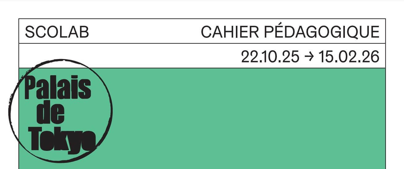 Un en-tête de document avec le texte SCOLAB, CAHIER PÉDAGOGIQUE, dates 22.10.25 → 15.02.26, et un cachet Palais de Tokyo sur fond vert.