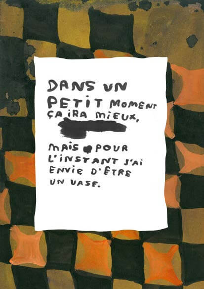 Une note manuscrite en français sur un papier à motifs se lit comme suit : "Dans un petit moment, ça ira mieux : Dans un petit moment ça ira mieux. Mais pour l'instant j'ai envie d'être un vase.