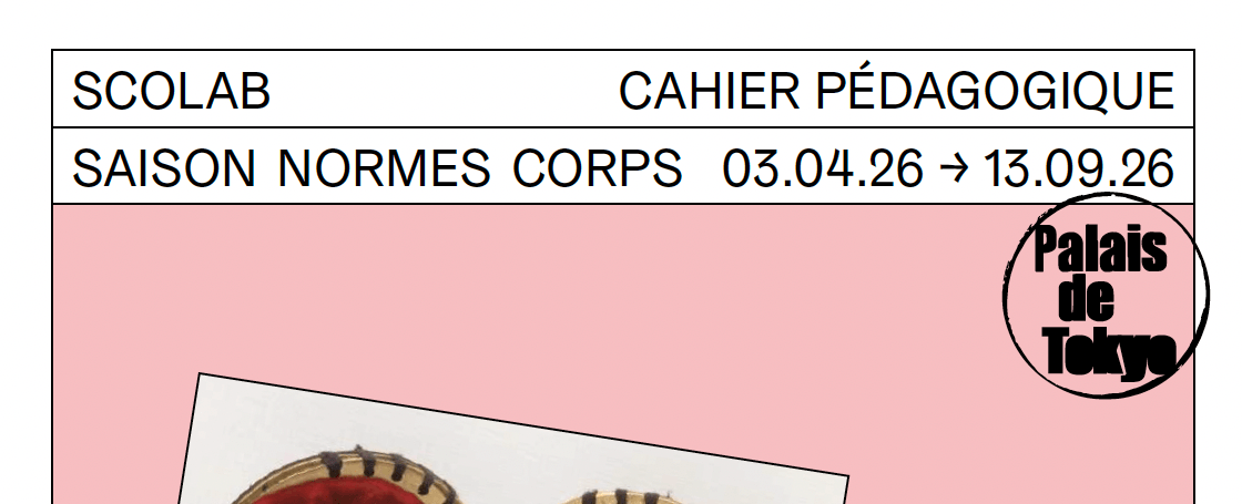 Section d'une affiche avec texte : SCOLAB CAHIER PÉDAGOGIQUE SAISON NORMES CORPS 03.04.26 → 13.09.26 et un logo du Palais de Tokyo sur fond rose.